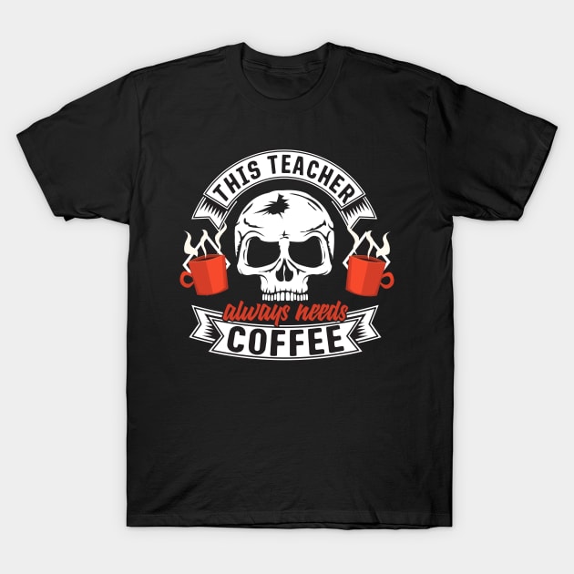 This Teacher Always Needs Coffee T-Shirt by thingsandthings